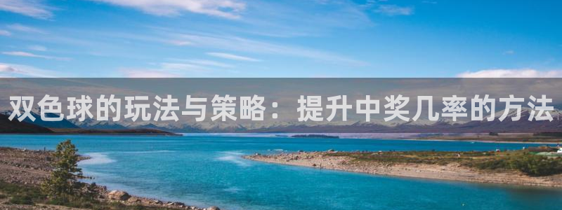 双色球的玩法与策略：提升中奖几率的方法